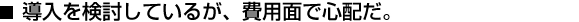 導入を検討しているが、費用面で心配だ。