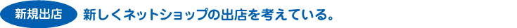 新しくネットショップの出店を考えている。