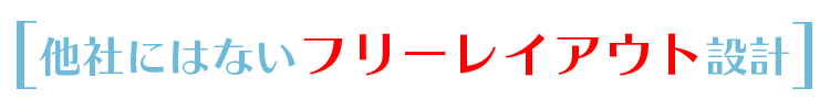 他社にはないフリーレイアウト設計